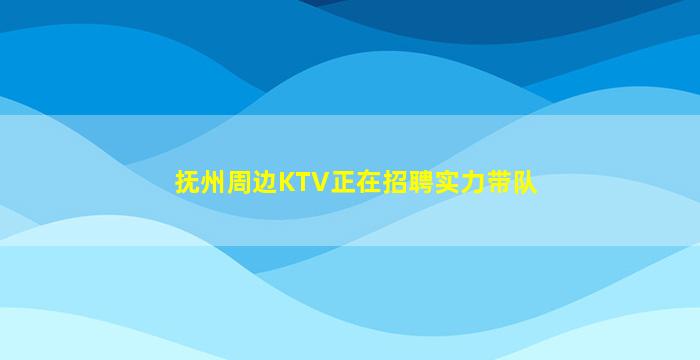 抚州周边KTV正在招聘实力带队